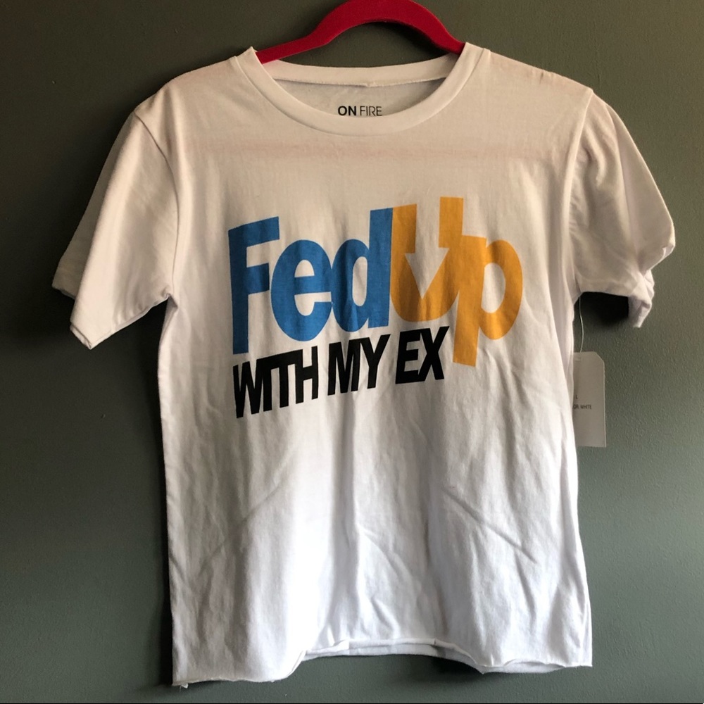 On Fire Fed Up With My Ex Short Sleeve T-shirt NWT